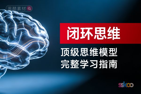 顶级思维模型【闭环思维】，从基础认知到综合进阶的完整学习指南