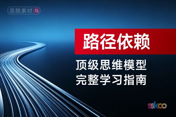 顶级思维模型【路径依赖】，从基础认知到综合进阶的完整学习指南