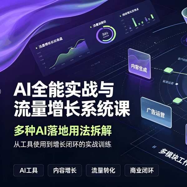 AI全能实战与流量增长系统课 — 从技术小白到流量操盘手，高清视频教程！